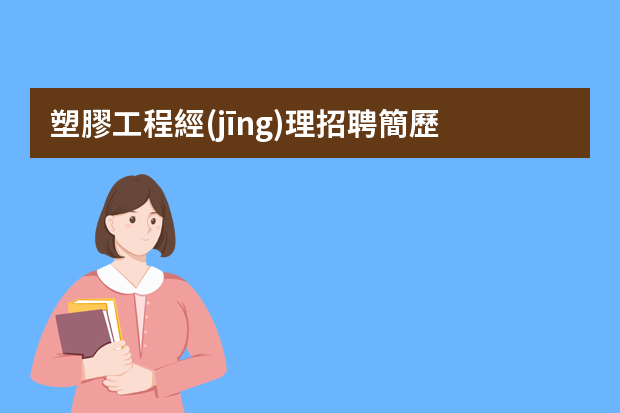 塑膠工程經(jīng)理招聘簡歷 工程部經(jīng)理個人簡歷